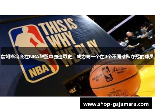 詹姆斯将会在NBA联盟中创造历史，成为第一个在4个不同球队夺冠的球员